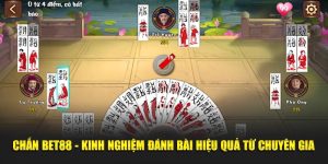 Chắn BET88 - Kinh Nghiệm Đánh Bài Hiệu Quả Từ Chuyên Gia