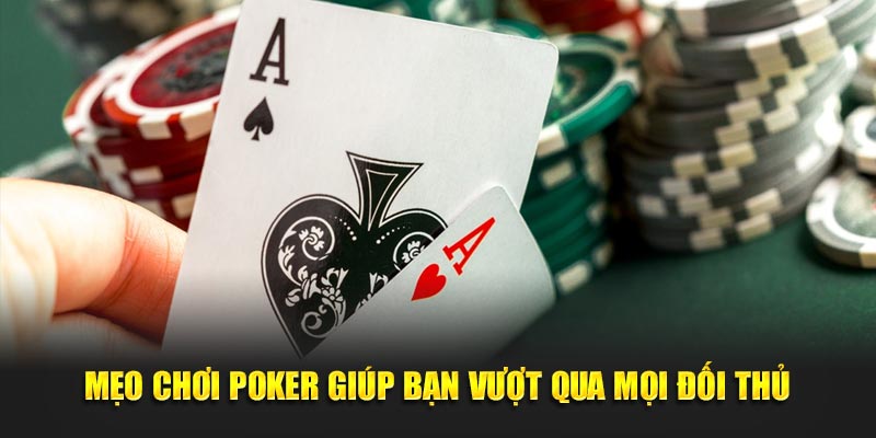 Mẹo chơi Poker giúp bạn vượt qua mọi đối thủ