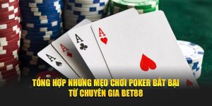 Tổng Hợp Những Mẹo Chơi Poker Bất Bại Từ Chuyên Gia BET88