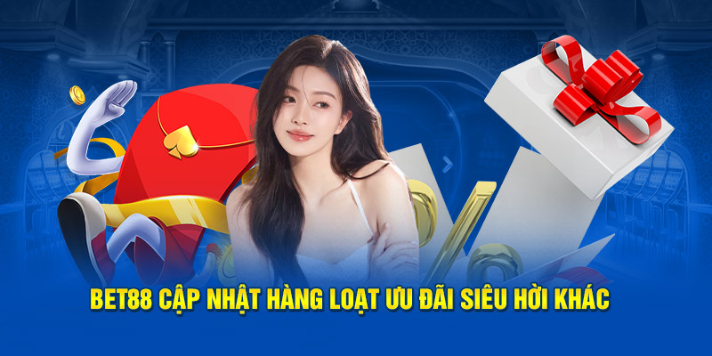 BET88 cập nhật hàng loạt ưu đãi siêu hời khác
