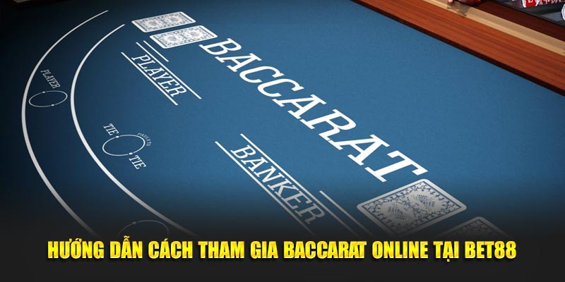 Hướng dẫn cách tham gia baccarat online tại BET88