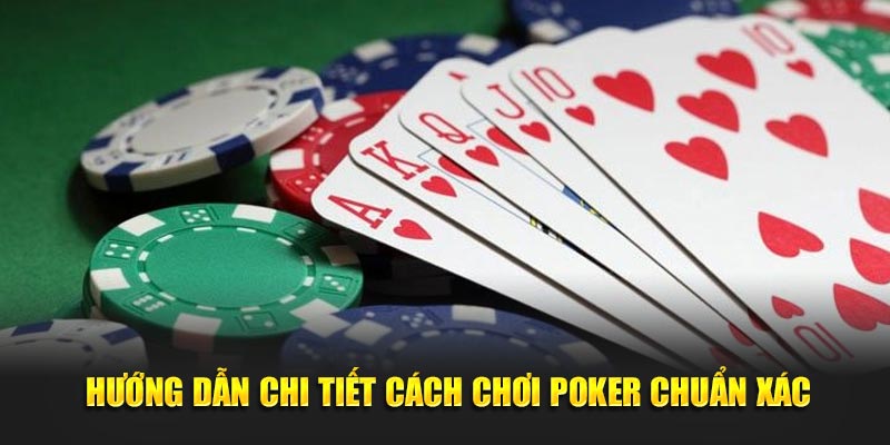Hướng dẫn chi tiết cách chơi Poker online chuẩn xác