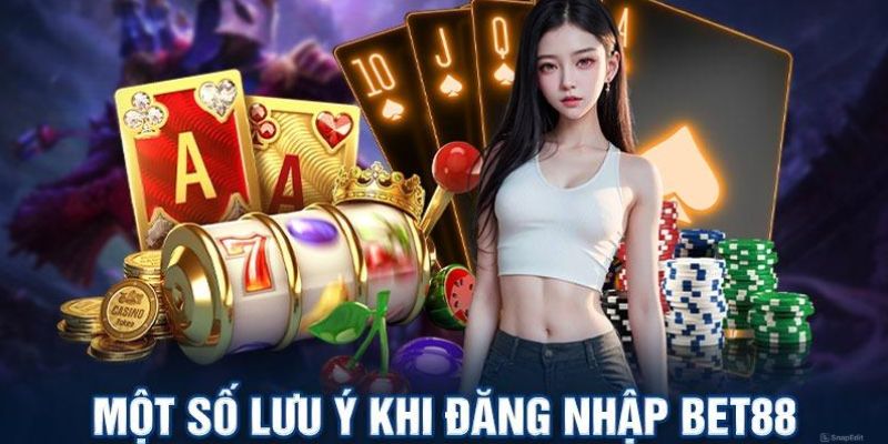 Điểm qua những lưu ý cần biết khi đăng nhập BET88