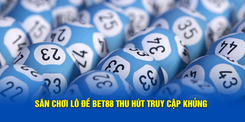 Sân chơi lô đề BET88 thu hút truy cập khủng