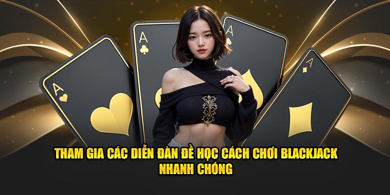 Tham gia các diễn đàn đề học cách chơi blackjack nhanh chóng