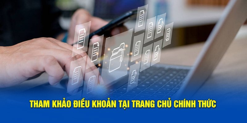 Nắm bắt điều khoản tại trang chủ chính thức