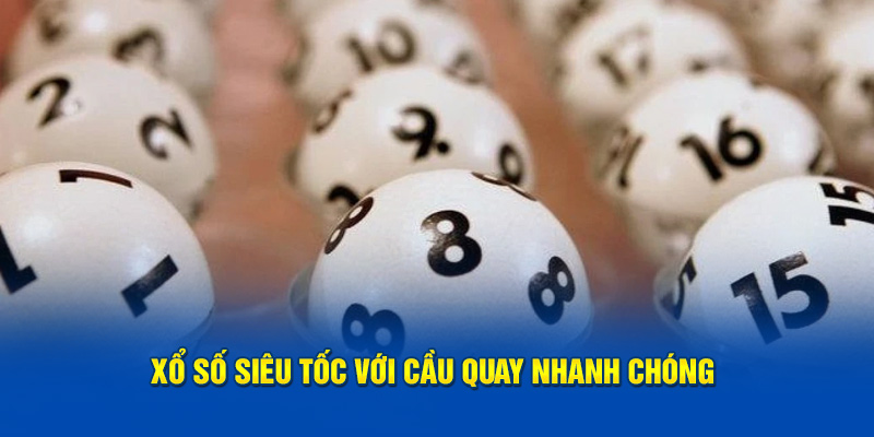Xổ số siêu tốc với cầu quay nhanh chóng